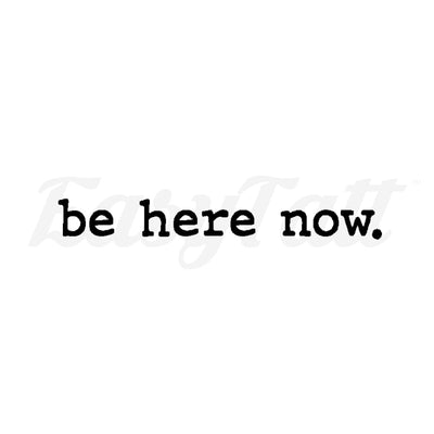 be here now. - Temporary Tattoo