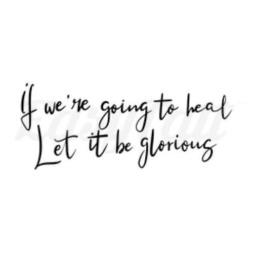 If we’re going to heal let it be glorious - Temporary Tattoo